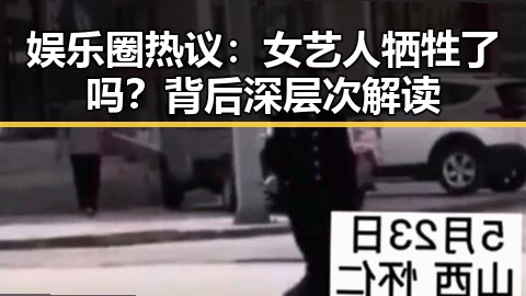 娱乐圈热议：女艺人牺牲了吗？背后深层次解读