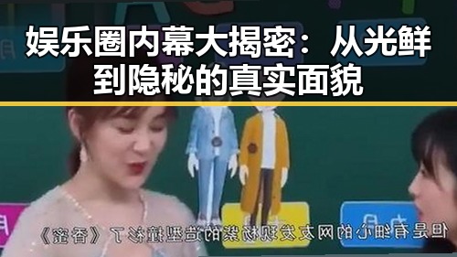 娱乐圈内幕大揭密：从光鲜到隐秘的真实面貌