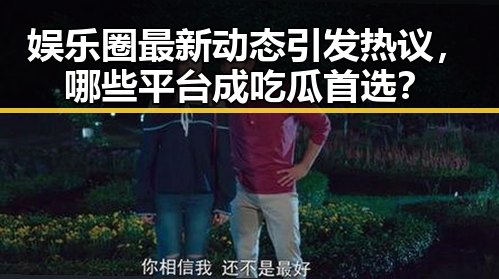 娱乐圈最新动态引发热议，哪些平台成吃瓜首选？
