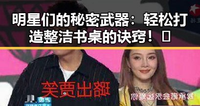 明星们的秘密武器：轻松打造整洁书桌的诀窍！✨