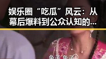 娱乐圈“吃瓜”风云:从幕后爆料到公众认知的时间线回顾